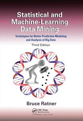 Statistical and Machine-Learning Data Mining:: Techniques for Better Predictive Modeling and Analysis of Big Data, Third Edition - Bruce Ratner - cover