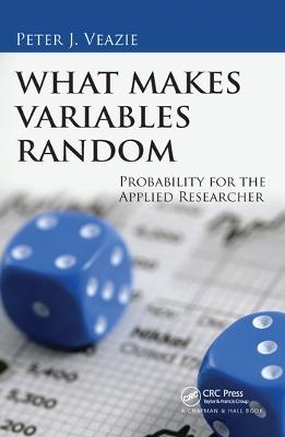 What Makes Variables Random: Probability for the Applied Researcher - Peter J. Veazie - cover