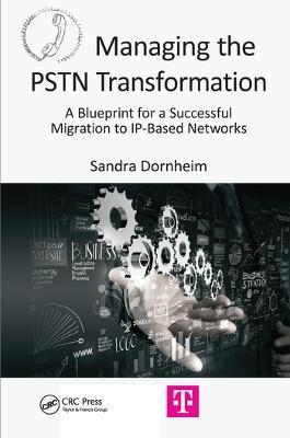 Managing the PSTN Transformation: A Blueprint for a Successful Migration to IP-Based Networks - Sandra Dornheim - cover