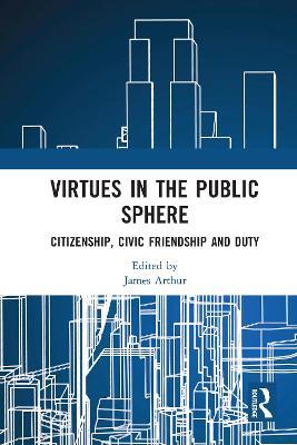 Virtues in the Public Sphere: Citizenship, Civic Friendship and Duty - cover