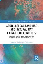 Agricultural Land Use and Natural Gas Extraction Conflicts: A Global Socio-Legal Perspective