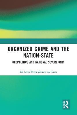 Organized Crime and the Nation-State: Geopolitics and National Sovereignty - De Leon Petta Gomes da Costa - cover