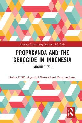 Propaganda and the Genocide in Indonesia: Imagined Evil - Saskia Wieringa,Nursyahbani Katjasungkana - cover