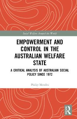 Empowerment and Control in the Australian Welfare State: A Critical Analysis of Australian Social Policy Since 1972 - Philip Mendes - cover