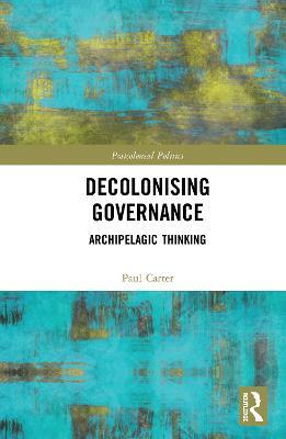 Decolonising Governance: Archipelagic Thinking - Paul Carter - cover