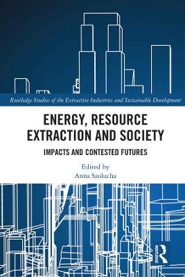 Energy, Resource Extraction and Society: Impacts and Contested Futures - cover