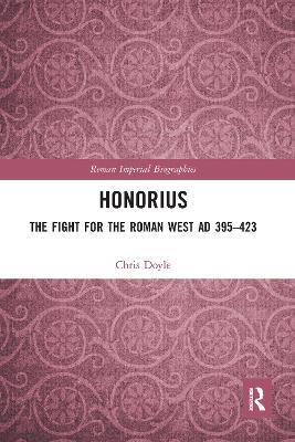 Honorius: The Fight for the Roman West AD 395-423 - Chris Doyle - cover