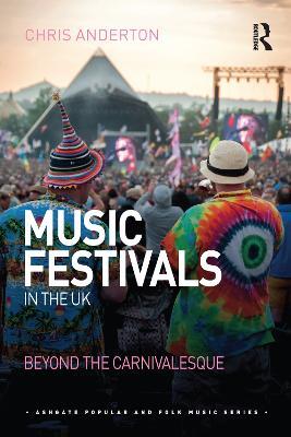 Music Festivals in the UK: Beyond the Carnivalesque - Chris Anderton - cover