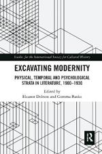 Excavating Modernity: Physical, Temporal and Psychological Strata in Literature, 1900-1930