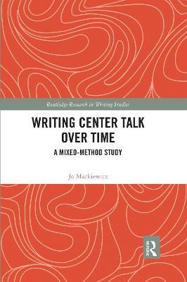 Writing Center Talk over Time: A Mixed-Method Study - Jo Mackiewicz - cover