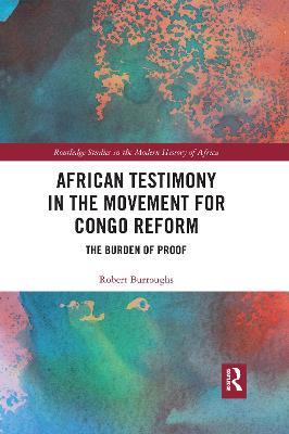 African Testimony in the Movement for Congo Reform: The Burden of Proof - Robert Burroughs - cover