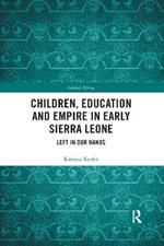 Children, Education and Empire in Early Sierra Leone: Left in Our Hands
