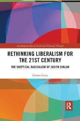 Rethinking Liberalism for the 21st Century: The Skeptical Radicalism of Judith Shklar - Giunia Gatta - cover