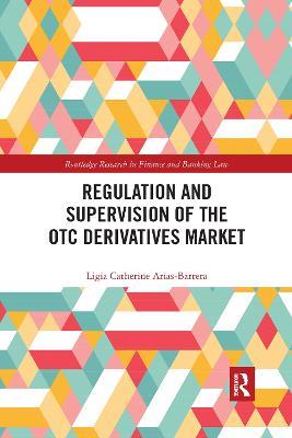 Regulation and Supervision of the OTC Derivatives Market - Ligia Catherine Arias-Barrera - cover
