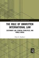 The Rule of Unwritten International Law: Customary Law, General Principles, and World Order