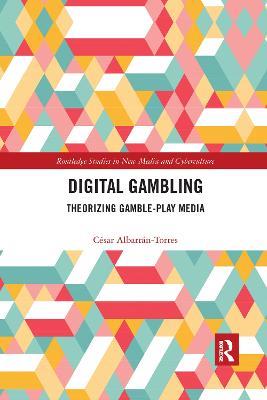 Digital Gambling: Theorizing Gamble-Play Media - César Albarrán-Torres - cover
