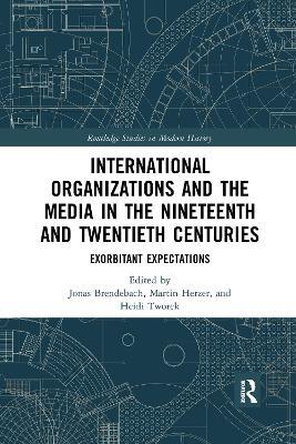 International Organizations and the Media in the Nineteenth and Twentieth Centuries: Exorbitant Expectations - cover