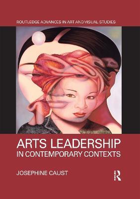 Arts Leadership in Contemporary Contexts - Josephine Caust - cover