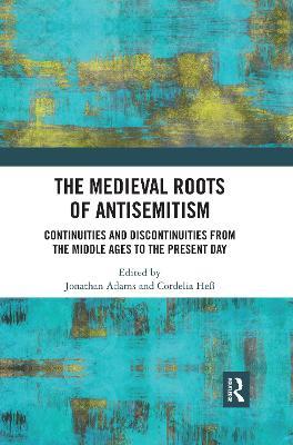 The Medieval Roots of Antisemitism: Continuities and Discontinuities from the Middle Ages to the Present Day - cover