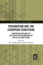 Pragmatism and the European Traditions: Encounters with Analytic Philosophy and Phenomenology before the Great Divide