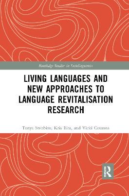 Living Languages and New Approaches to Language Revitalisation Research - Tonya Stebbins,Kris Eira,Vicki Couzens - cover