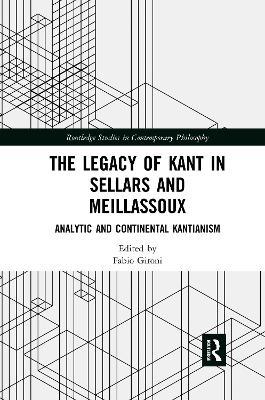 The Legacy of Kant in Sellars and Meillassoux: Analytic and Continental Kantianism - cover