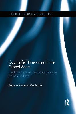 Counterfeit Itineraries in the Global South: The human consequences of piracy in China and Brazil - Rosana Pinheiro-Machado - cover