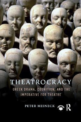 Theatrocracy: Greek Drama, Cognition, and the Imperative for Theatre - Peter Meineck - cover