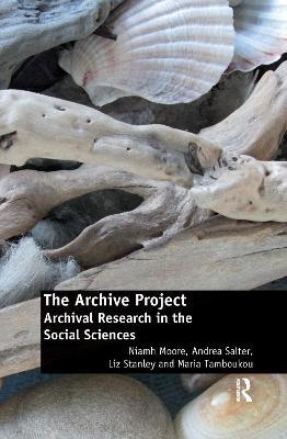 The Archive Project: Archival Research in the Social Sciences - Niamh Moore,Andrea Salter,Liz Stanley - cover