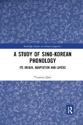 A Study of Sino-Korean Phonology: Its Origin, Adaptation and Layers - Youyong Qian - cover