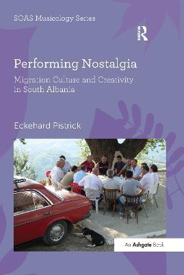 Performing Nostalgia: Migration Culture and Creativity in South Albania - Eckehard Pistrick - cover