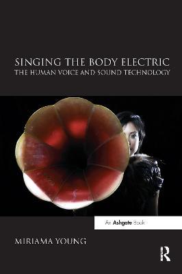 Singing the Body Electric: The Human Voice and Sound Technology - Miriama Young - cover