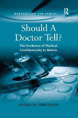 Should A Doctor Tell?: The Evolution of Medical Confidentiality in Britain - Angus H. Ferguson - cover