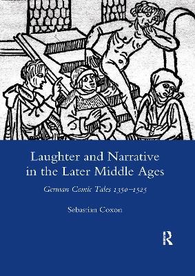Laughter and Narrative in the Later Middle Ages: German Comic Tales C.1350-1525 - Sebastian Coxon - cover