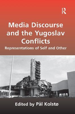 Media Discourse and the Yugoslav Conflicts: Representations of Self and Other - Pål Kolstø - cover