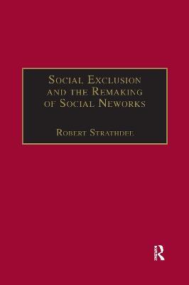 Social Exclusion and the Remaking of Social Networks - Robert Strathdee - cover