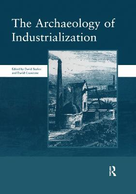 The Archaeology of Industrialization: Society of Post-Medieval Archaeology Monographs: v. 2: Society of Post-Medieval Archaeology Monographs - cover