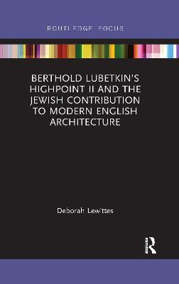 Berthold Lubetkin’s Highpoint II and the Jewish Contribution to Modern English Architecture - Deborah Lewittes - cover