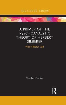 A Primer of the Psychoanalytic Theory of Herbert Silberer: What Silberer Said - Charles Corliss - cover