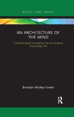 An Architecture of the Mind: A Psychological Foundation for the Science of Everyday Life - Brendan Markey-Towler - cover