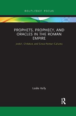 Prophets, Prophecy, and Oracles in the Roman Empire: Jewish, Christian, and Greco-Roman Cultures - Leslie Kelly - cover