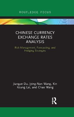 Chinese Currency Exchange Rates Analysis: Risk Management, Forecasting and Hedging Strategies - Jiangze Du,Jying-Nan Wang,Kin Keung Lai - cover