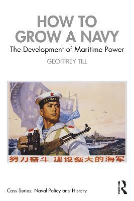 How to Grow a Navy: The Development of Maritime Power - Geoffrey Till - cover