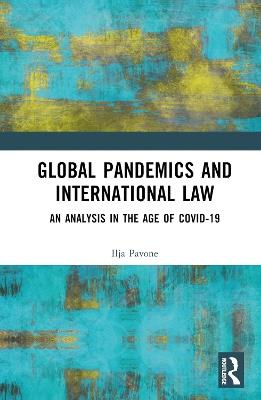 Global Pandemics and International Law: An Analysis in the Age of Covid-19 - Ilja Pavone - cover