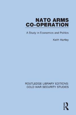 NATO Arms Co-operation: A Study in Economics and Politics - Keith Hartley - cover