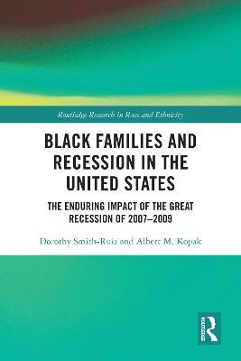 Black Families and Recession in the United States: The Enduring Impact of the Great Recession of 2007–2009 - Dorothy Smith-Ruiz,Albert M. Kopak - cover