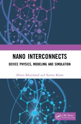 Nano Interconnects: Device Physics, Modeling and Simulation - Afreen Khursheed,Kavita Khare - cover