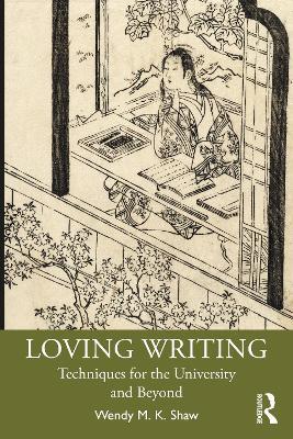 Loving Writing: Techniques for the University and Beyond - Wendy M.K. Shaw - cover