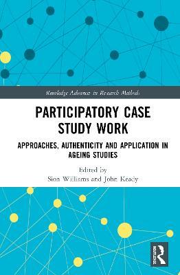 Participatory Case Study Work: Approaches, Authenticity and Application in Ageing Studies - cover