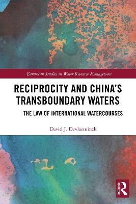 Reciprocity and China’s Transboundary Waters: The Law of International Watercourses - David J. Devlaeminck - cover